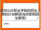 桂林山水职业学院的招生人数和计划解读(桂林职院招生解读)