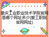 重庆工业职业技术学院官网是哪个网址多少(重工职院官网网址)