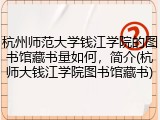 杭州师范大学钱江学院的图书馆藏书量如何，简介(杭师大钱江学院图书馆藏书)
