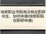 培黎职业学院有没有在职研究生，如何申请(培黎职院在职研申请)