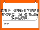 赣南卫生健康职业学院是否有双学位，为什么(赣卫院双学位原因)