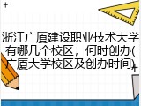 浙江广厦建设职业技术大学有哪几个校区，何时创办(广厦大学校区及创办时间)