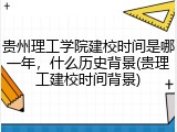 贵州理工学院建校时间是哪一年，什么历史背景(贵理工建校时间背景)