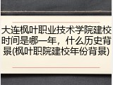 大连枫叶职业技术学院建校时间是哪一年，什么历史背景(枫叶职院建校年份背景)