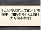 江西科技师范大学能不能专接本，如何参考？(江西科大专接本参考)
