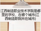 江西制造职业技术学院是哪里的学校，在哪个城市(江西制造职院所在城市)