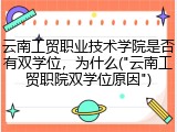 云南工贸职业技术学院是否有双学位，为什么("云南工贸职院双学位原因")