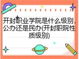 开封职业学院是什么级别，公办还是民办(开封职院性质级别)