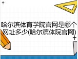 哈尔滨体育学院官网是哪个网址多少(哈尔滨体院官网)