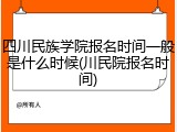 四川民族学院报名时间一般是什么时候(川民院报名时间)