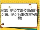 黑龙江财经学院校园占地多少亩，多少师生(龙财院规模)