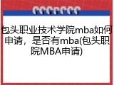 包头职业技术学院mba如何申请，是否有mba(包头职院MBA申请)