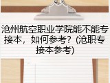 沧州航空职业学院能不能专接本，如何参考？(沧职专接本参考)