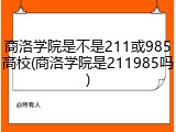 商洛学院是不是211或985高校(商洛学院是211985吗)