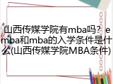 山西传媒学院有mba吗？emba和mba的入学条件是什么(山西传媒学院MBA条件)
