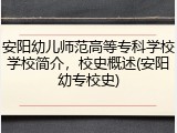 安阳幼儿师范高等专科学校学校简介，校史概述(安阳幼专校史)