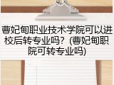 曹妃甸职业技术学院可以进校后转专业吗？(曹妃甸职院可转专业吗)