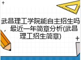 武昌理工学院能自主招生吗，最近一年简章分析(武昌理工招生简章)
