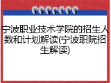 宁波职业技术学院的招生人数和计划解读(宁波职院招生解读)