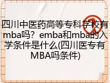 四川中医药高等专科学校有mba吗？emba和mba的入学条件是什么(四川医专有MBA吗条件)