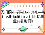 天门职业学院毕业典礼一般什么时候举行(天门职院毕业典礼时间)