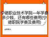宁德职业技术学院一年学费多少钱，还有哪些费用(宁德职院学费及费用)