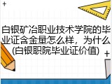 白银矿冶职业技术学院的毕业证含金量怎么样，为什么(白银职院毕业证价值)