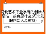 河北艺术职业学院的创始人是谁，前身是什么(河北艺职创始人及前身)