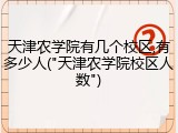 天津农学院有几个校区,有多少人("天津农学院校区人数")