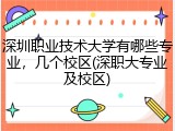 深圳职业技术大学有哪些专业，几个校区(深职大专业及校区)