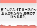 厦门安防科技职业学院的专业设置概况介绍(厦安防学院专业概览)
