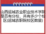 山西运城农业职业技术学院是否有分校，共有多少个校区(运城农职院校区数量)