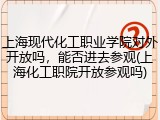 上海现代化工职业学院对外开放吗，能否进去参观(上海化工职院开放参观吗)