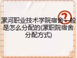 漯河职业技术学院宿舍一般是怎么分配的(漯职院宿舍分配方式)