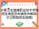 宁夏卫生健康职业技术学院招生类型及申请条件解读(宁卫职院招生指南)