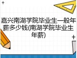 嘉兴南湖学院毕业生一般年薪多少钱(南湖学院毕业生年薪)