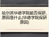 哈尔滨华德学院能否保研，原因是什么(华德学院保研原因)