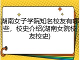 湖南女子学院知名校友有哪些，校史介绍(湖南女院校友校史)