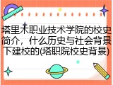 塔里木职业技术学院的校史简介，什么历史与社会背景下建校的(塔职院校史背景)