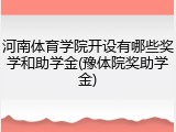 河南体育学院开设有哪些奖学和助学金(豫体院奖助学金)