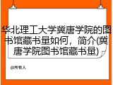 华北理工大学冀唐学院的图书馆藏书量如何，简介(冀唐学院图书馆藏书量)