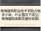 青海建筑职业技术学院占地多少亩，什么情况下成立(青海建院亩数及建校背景)