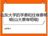 山东大学的学费和住宿费明细(山大费宿明细)
