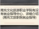 南充文化旅游职业学院有没有就业指导中心，详细介绍(南充文旅职院就业指导)