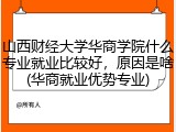 山西财经大学华商学院什么专业就业比较好，原因是啥(华商就业优势专业)