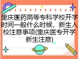 重庆医药高等专科学校开学时间一般什么时候，新生入校注意事项(重庆医专开学新生注意)