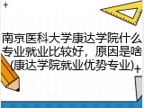南京医科大学康达学院什么专业就业比较好，原因是啥(康达学院就业优势专业)