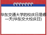 华东交通大学的校庆日是哪一天(华东交大校庆日)