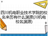 四川机电职业技术学院的校名来历有什么渊源(川机电校名渊源)