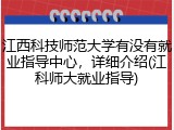 江西科技师范大学有没有就业指导中心，详细介绍(江科师大就业指导)